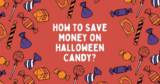 How to Save Money on Halloween Candy?
