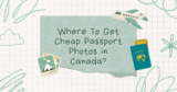 Where To Get Cheap Passport Photos in Canada?